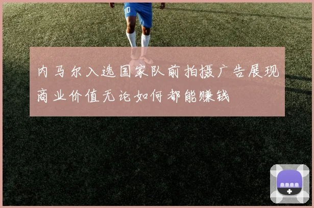 内马尔入选国家队前拍摄广告展现商业价值无论如何都能赚钱