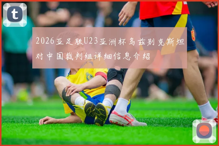 2026亚足联U23亚洲杯乌兹别克斯坦对中国裁判组详细信息介绍